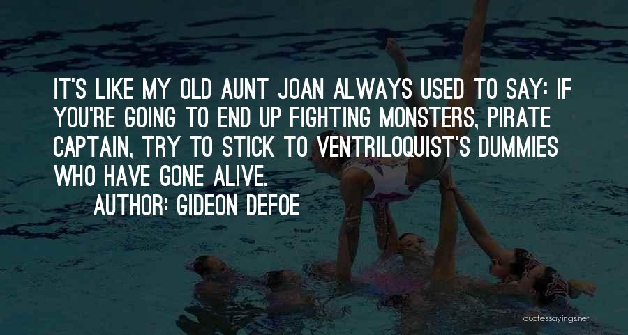 Gideon Defoe Quotes: It's Like My Old Aunt Joan Always Used To Say: If You're Going To End Up Fighting Monsters, Pirate Captain,