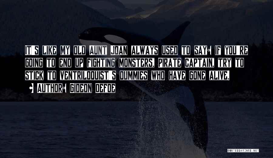 Gideon Defoe Quotes: It's Like My Old Aunt Joan Always Used To Say: If You're Going To End Up Fighting Monsters, Pirate Captain,