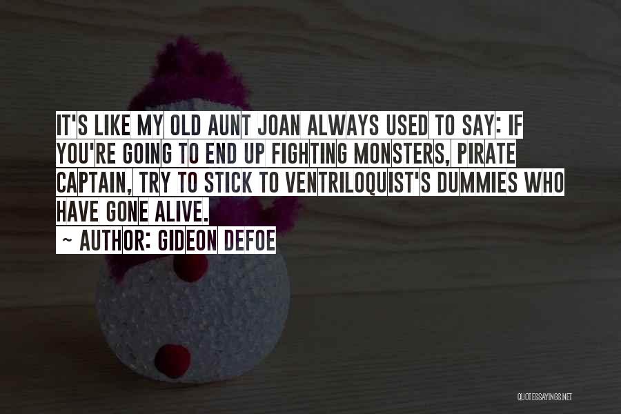 Gideon Defoe Quotes: It's Like My Old Aunt Joan Always Used To Say: If You're Going To End Up Fighting Monsters, Pirate Captain,