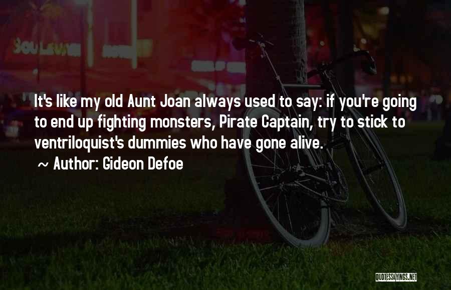 Gideon Defoe Quotes: It's Like My Old Aunt Joan Always Used To Say: If You're Going To End Up Fighting Monsters, Pirate Captain,