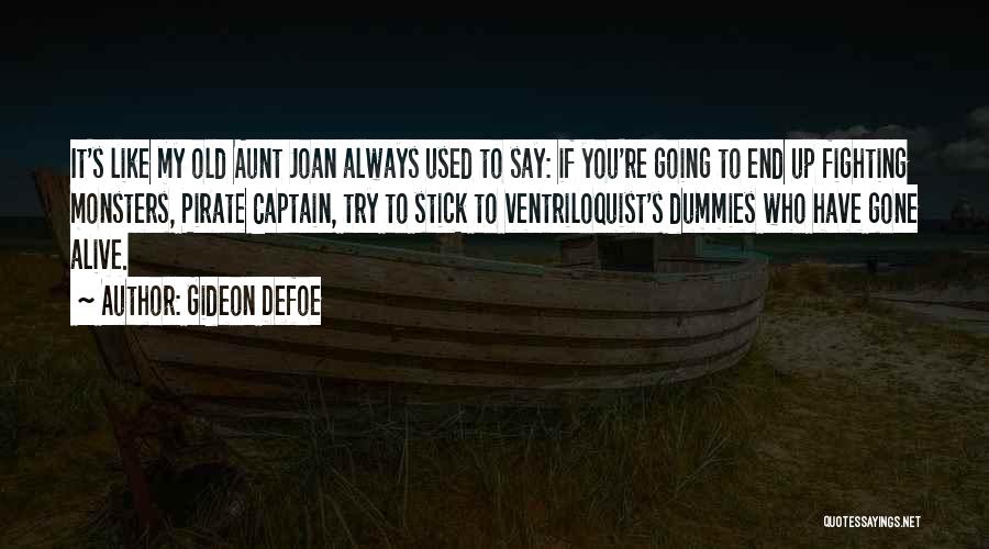 Gideon Defoe Quotes: It's Like My Old Aunt Joan Always Used To Say: If You're Going To End Up Fighting Monsters, Pirate Captain,