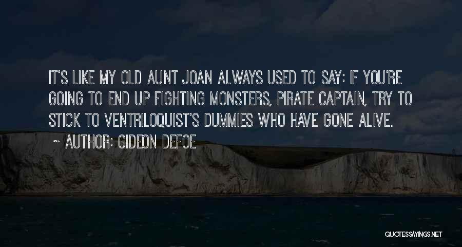 Gideon Defoe Quotes: It's Like My Old Aunt Joan Always Used To Say: If You're Going To End Up Fighting Monsters, Pirate Captain,