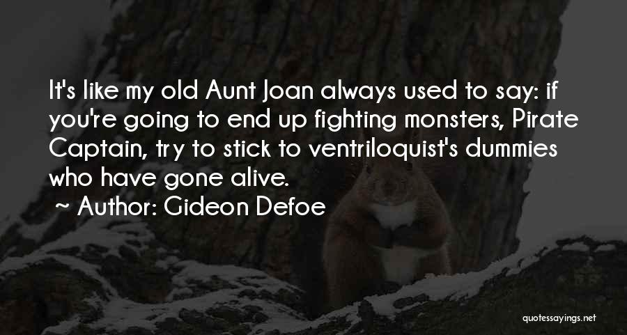 Gideon Defoe Quotes: It's Like My Old Aunt Joan Always Used To Say: If You're Going To End Up Fighting Monsters, Pirate Captain,
