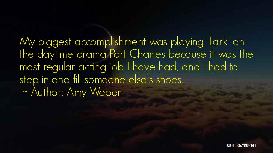 Amy Weber Quotes: My Biggest Accomplishment Was Playing 'lark' On The Daytime Drama Port Charles Because It Was The Most Regular Acting Job