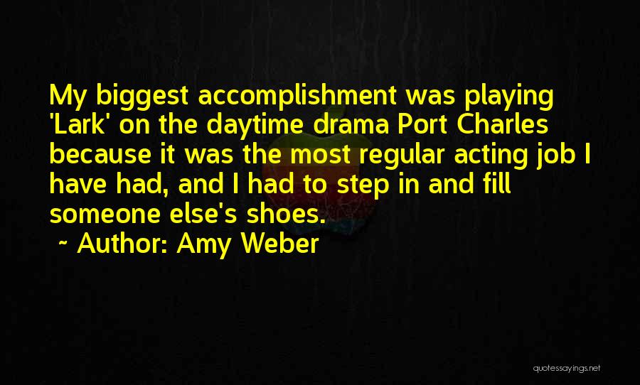 Amy Weber Quotes: My Biggest Accomplishment Was Playing 'lark' On The Daytime Drama Port Charles Because It Was The Most Regular Acting Job