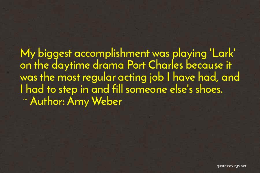 Amy Weber Quotes: My Biggest Accomplishment Was Playing 'lark' On The Daytime Drama Port Charles Because It Was The Most Regular Acting Job