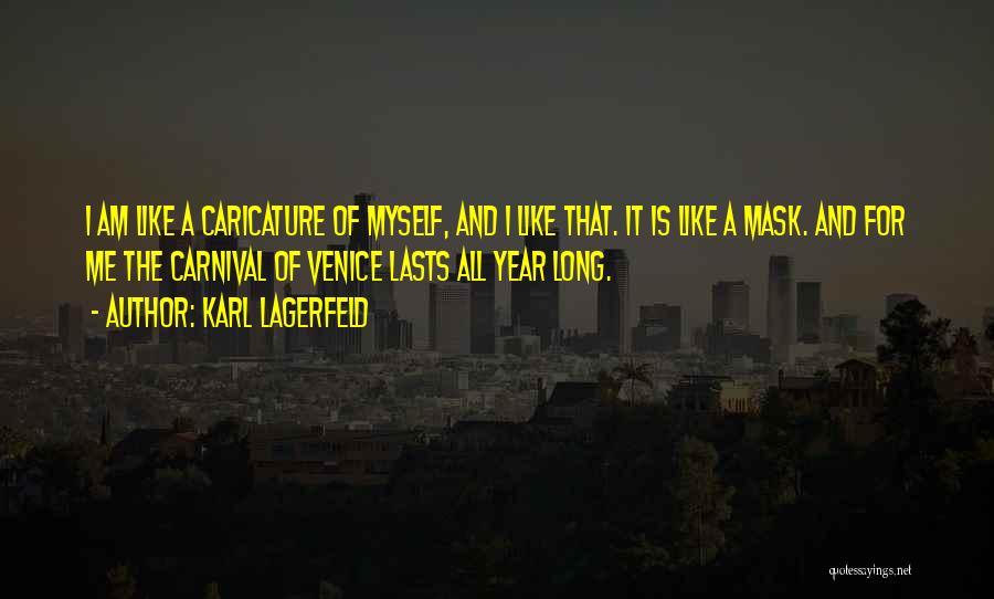 Karl Lagerfeld Quotes: I Am Like A Caricature Of Myself, And I Like That. It Is Like A Mask. And For Me The