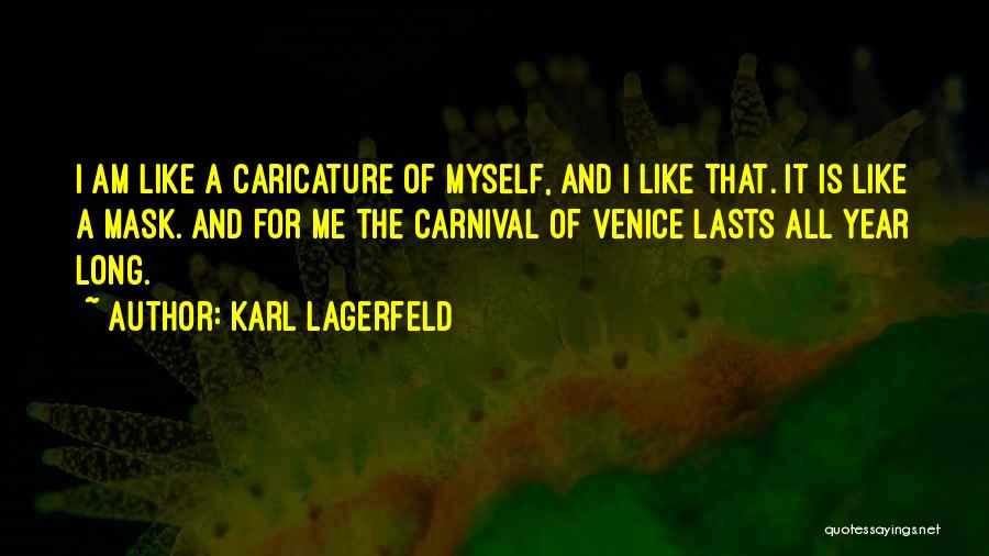 Karl Lagerfeld Quotes: I Am Like A Caricature Of Myself, And I Like That. It Is Like A Mask. And For Me The