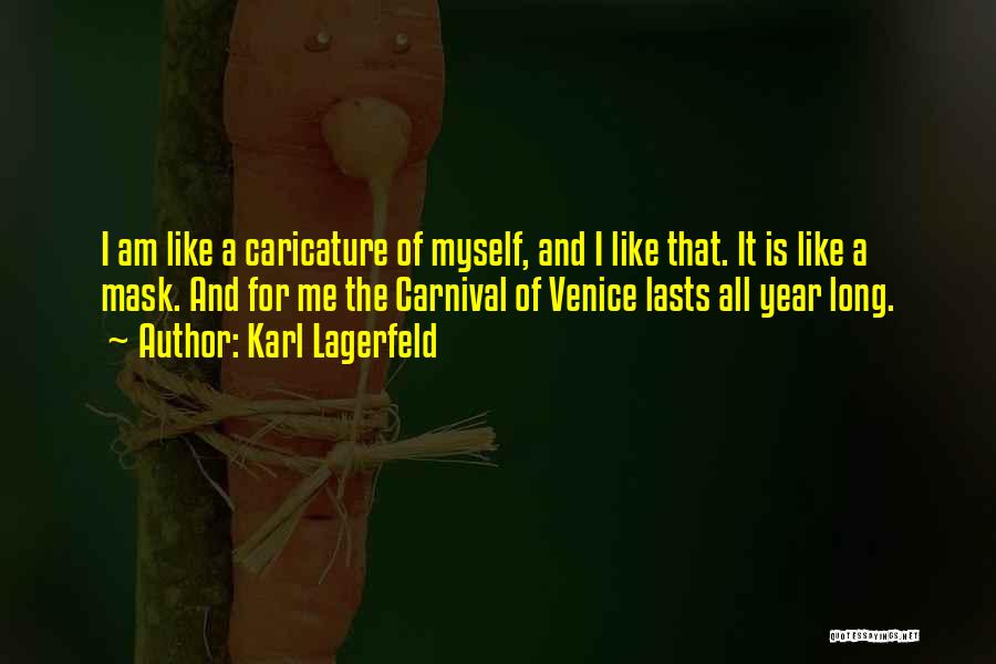 Karl Lagerfeld Quotes: I Am Like A Caricature Of Myself, And I Like That. It Is Like A Mask. And For Me The