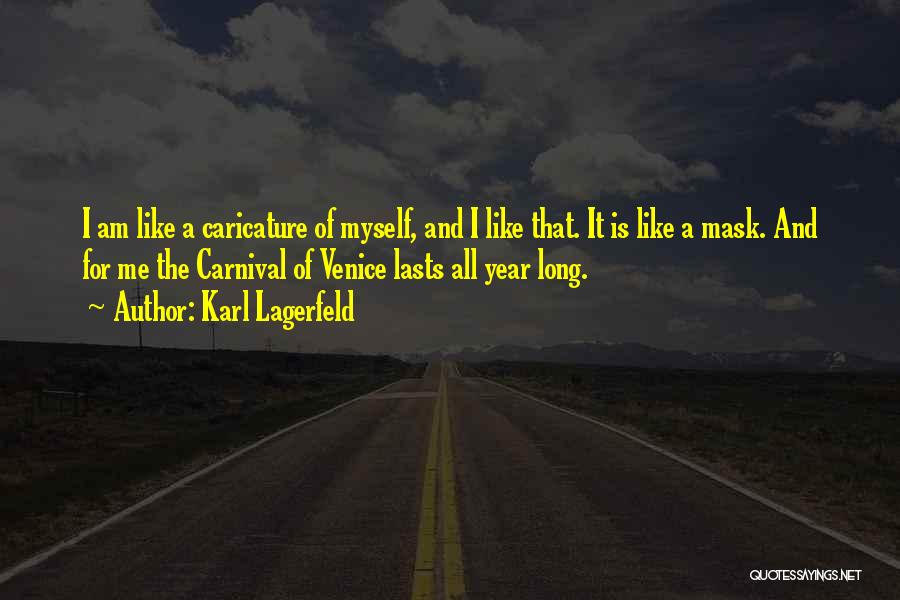 Karl Lagerfeld Quotes: I Am Like A Caricature Of Myself, And I Like That. It Is Like A Mask. And For Me The