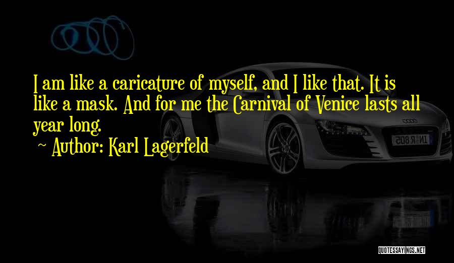 Karl Lagerfeld Quotes: I Am Like A Caricature Of Myself, And I Like That. It Is Like A Mask. And For Me The