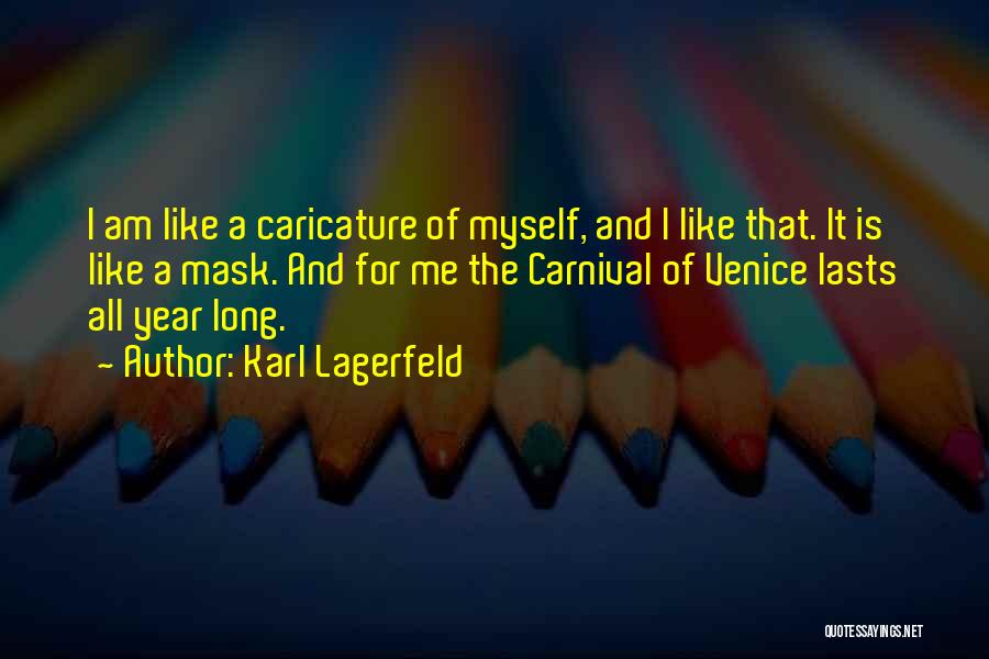 Karl Lagerfeld Quotes: I Am Like A Caricature Of Myself, And I Like That. It Is Like A Mask. And For Me The