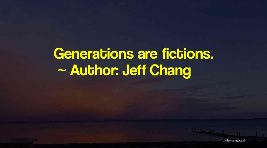 Jeff Chang Quotes: Generations Are Fictions.