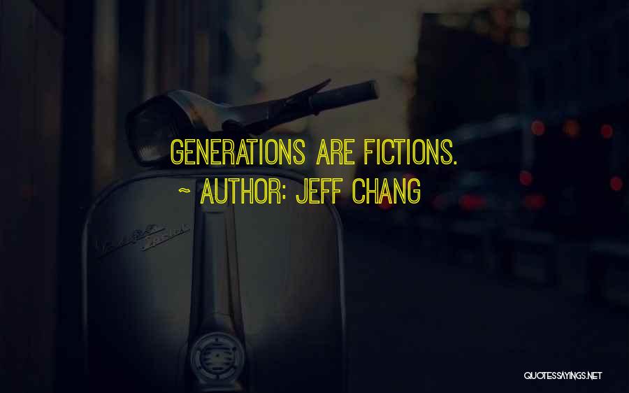 Jeff Chang Quotes: Generations Are Fictions.