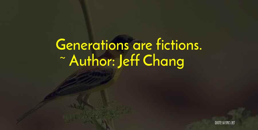 Jeff Chang Quotes: Generations Are Fictions.