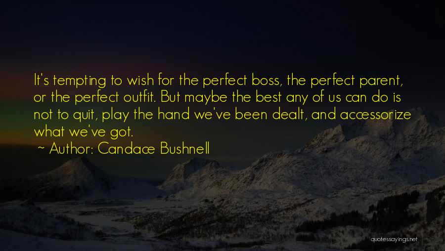 Candace Bushnell Quotes: It's Tempting To Wish For The Perfect Boss, The Perfect Parent, Or The Perfect Outfit. But Maybe The Best Any