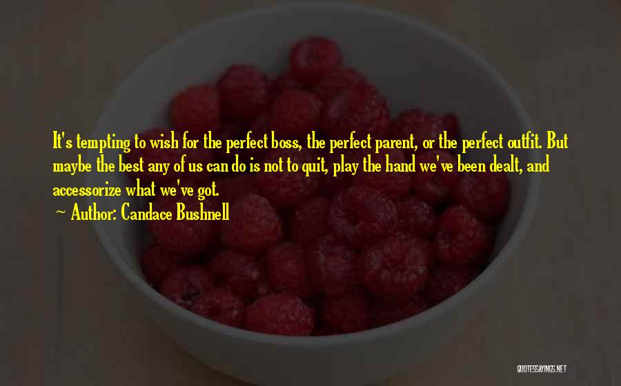 Candace Bushnell Quotes: It's Tempting To Wish For The Perfect Boss, The Perfect Parent, Or The Perfect Outfit. But Maybe The Best Any