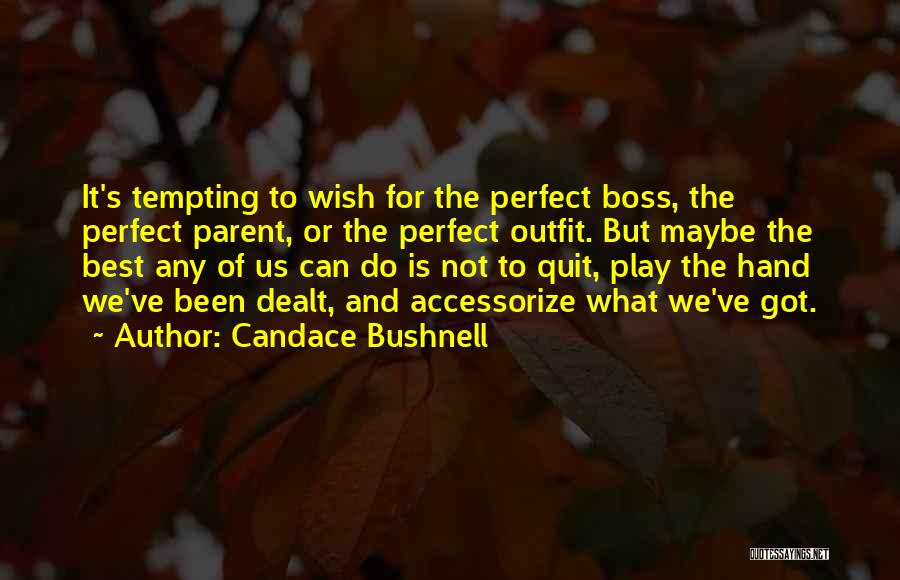 Candace Bushnell Quotes: It's Tempting To Wish For The Perfect Boss, The Perfect Parent, Or The Perfect Outfit. But Maybe The Best Any