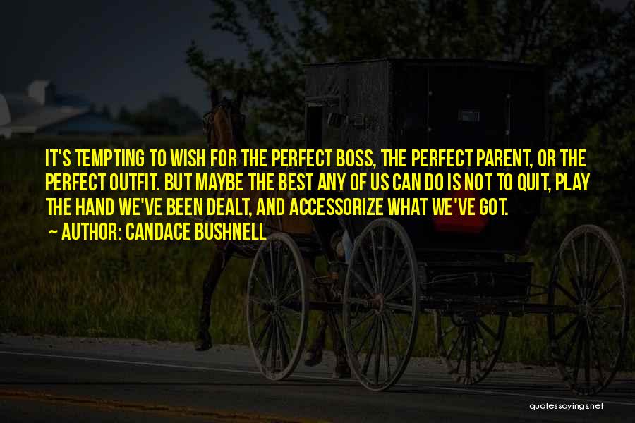 Candace Bushnell Quotes: It's Tempting To Wish For The Perfect Boss, The Perfect Parent, Or The Perfect Outfit. But Maybe The Best Any