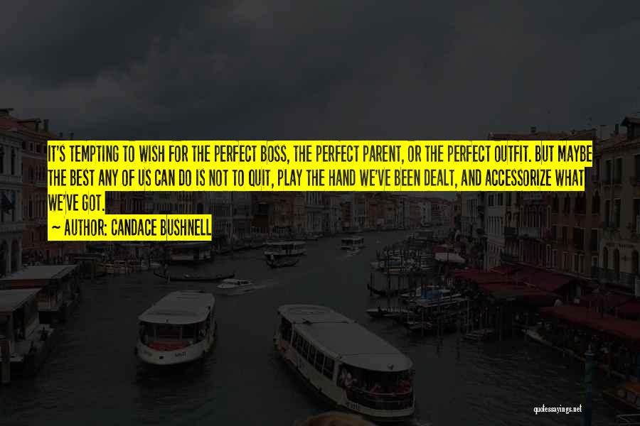 Candace Bushnell Quotes: It's Tempting To Wish For The Perfect Boss, The Perfect Parent, Or The Perfect Outfit. But Maybe The Best Any