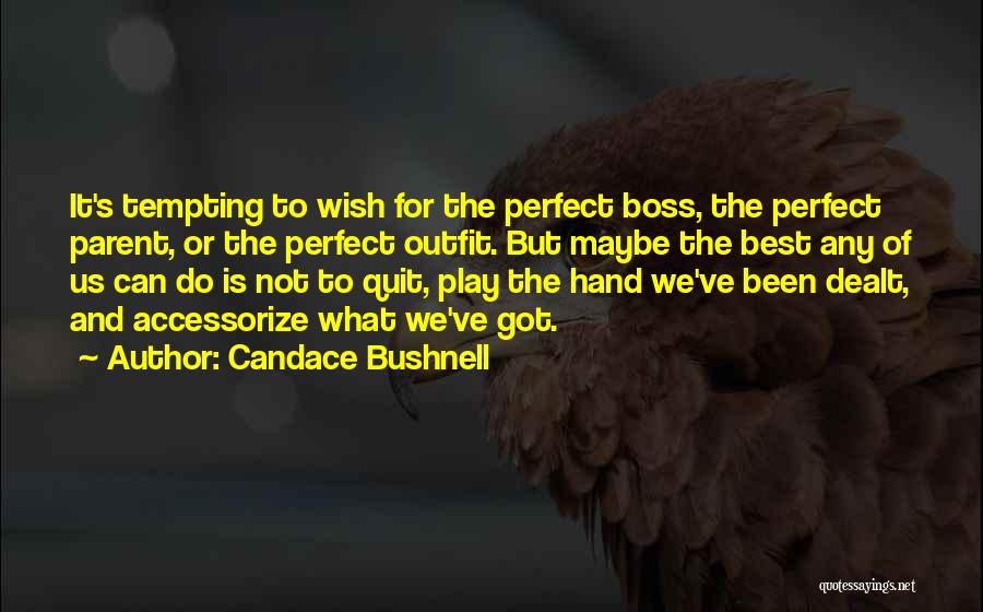 Candace Bushnell Quotes: It's Tempting To Wish For The Perfect Boss, The Perfect Parent, Or The Perfect Outfit. But Maybe The Best Any