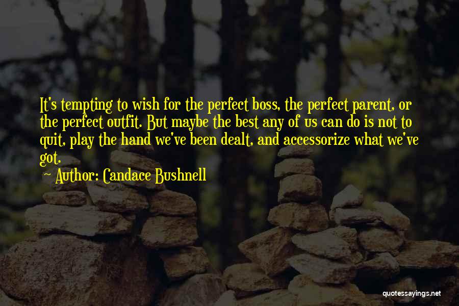 Candace Bushnell Quotes: It's Tempting To Wish For The Perfect Boss, The Perfect Parent, Or The Perfect Outfit. But Maybe The Best Any