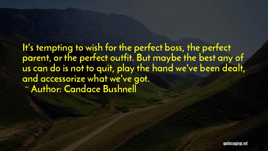Candace Bushnell Quotes: It's Tempting To Wish For The Perfect Boss, The Perfect Parent, Or The Perfect Outfit. But Maybe The Best Any