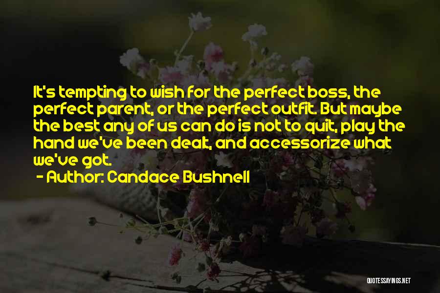 Candace Bushnell Quotes: It's Tempting To Wish For The Perfect Boss, The Perfect Parent, Or The Perfect Outfit. But Maybe The Best Any