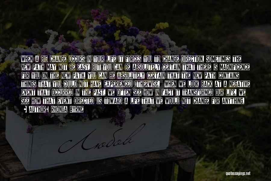 Rhonda Byrne Quotes: When A Big Change Occurs In Your Life It Forces You To Change Direction. Sometimes The New Path May Not