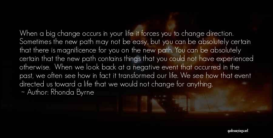 Rhonda Byrne Quotes: When A Big Change Occurs In Your Life It Forces You To Change Direction. Sometimes The New Path May Not