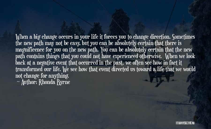 Rhonda Byrne Quotes: When A Big Change Occurs In Your Life It Forces You To Change Direction. Sometimes The New Path May Not