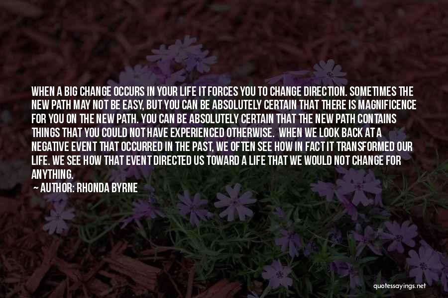 Rhonda Byrne Quotes: When A Big Change Occurs In Your Life It Forces You To Change Direction. Sometimes The New Path May Not