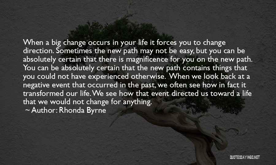 Rhonda Byrne Quotes: When A Big Change Occurs In Your Life It Forces You To Change Direction. Sometimes The New Path May Not