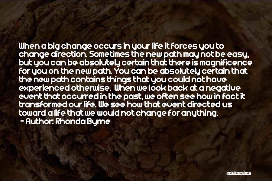 Rhonda Byrne Quotes: When A Big Change Occurs In Your Life It Forces You To Change Direction. Sometimes The New Path May Not