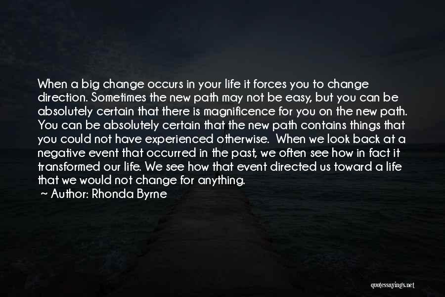 Rhonda Byrne Quotes: When A Big Change Occurs In Your Life It Forces You To Change Direction. Sometimes The New Path May Not