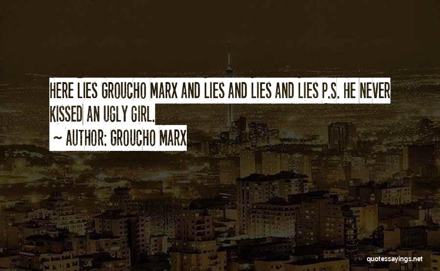 Groucho Marx Quotes: Here Lies Groucho Marx And Lies And Lies And Lies P.s. He Never Kissed An Ugly Girl.