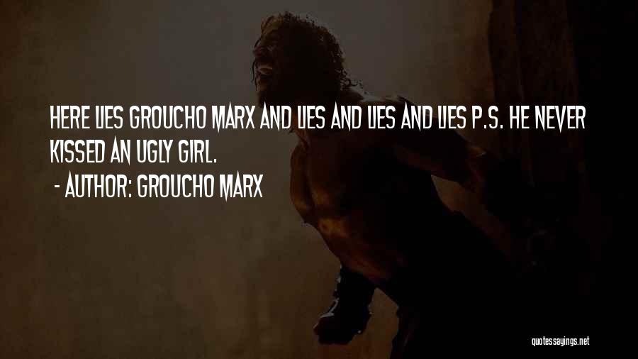 Groucho Marx Quotes: Here Lies Groucho Marx And Lies And Lies And Lies P.s. He Never Kissed An Ugly Girl.