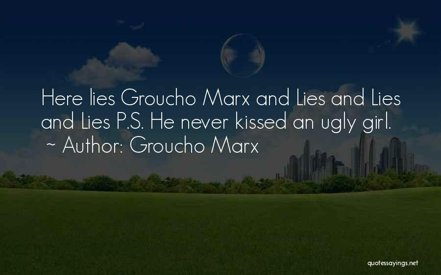 Groucho Marx Quotes: Here Lies Groucho Marx And Lies And Lies And Lies P.s. He Never Kissed An Ugly Girl.