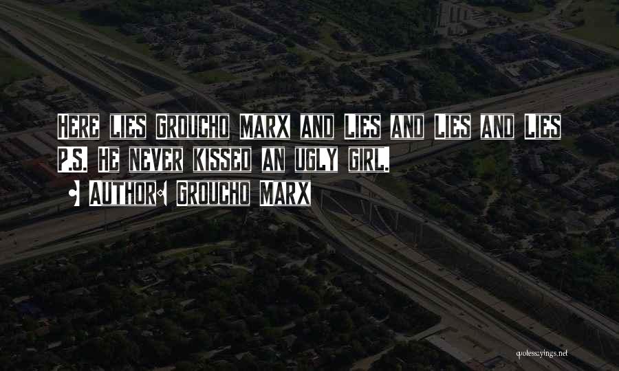 Groucho Marx Quotes: Here Lies Groucho Marx And Lies And Lies And Lies P.s. He Never Kissed An Ugly Girl.