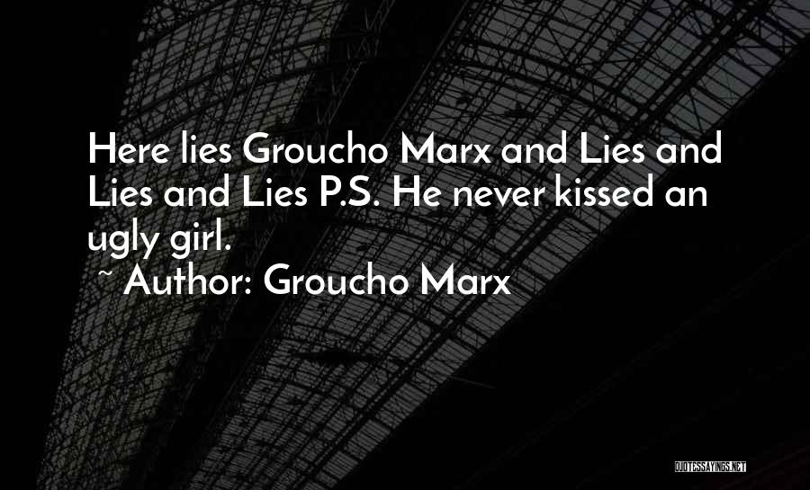 Groucho Marx Quotes: Here Lies Groucho Marx And Lies And Lies And Lies P.s. He Never Kissed An Ugly Girl.