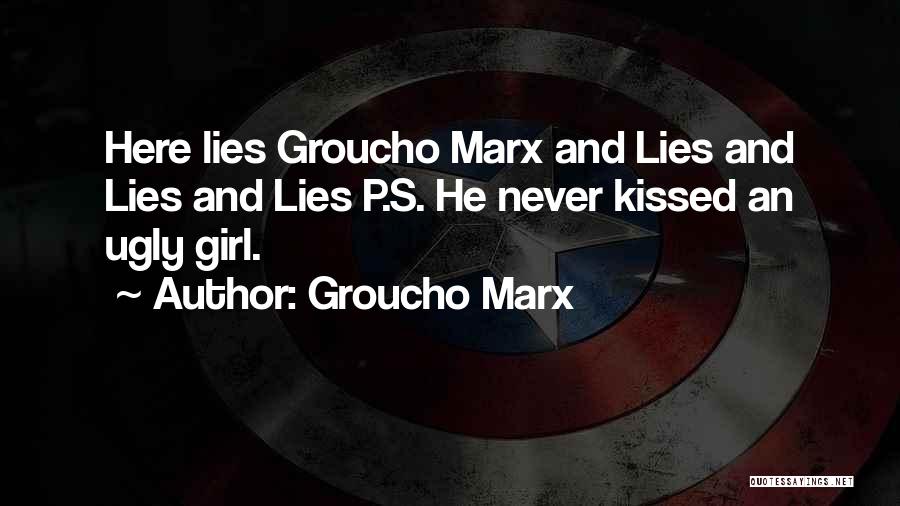 Groucho Marx Quotes: Here Lies Groucho Marx And Lies And Lies And Lies P.s. He Never Kissed An Ugly Girl.