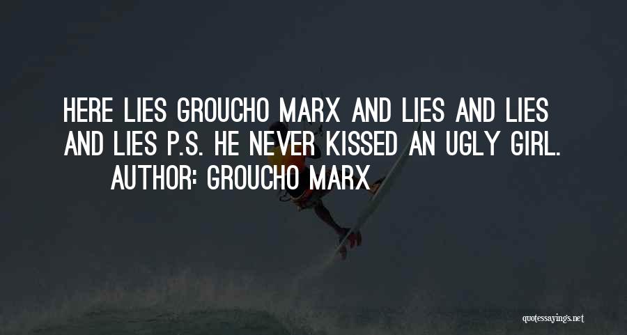 Groucho Marx Quotes: Here Lies Groucho Marx And Lies And Lies And Lies P.s. He Never Kissed An Ugly Girl.