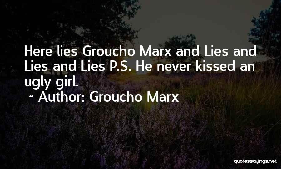 Groucho Marx Quotes: Here Lies Groucho Marx And Lies And Lies And Lies P.s. He Never Kissed An Ugly Girl.