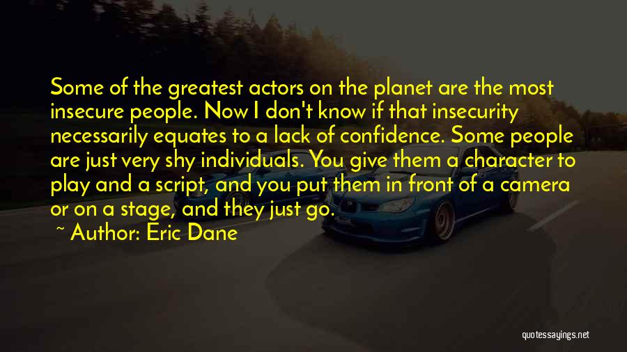 Eric Dane Quotes: Some Of The Greatest Actors On The Planet Are The Most Insecure People. Now I Don't Know If That Insecurity