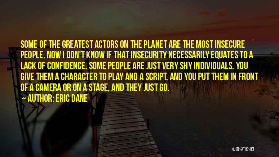 Eric Dane Quotes: Some Of The Greatest Actors On The Planet Are The Most Insecure People. Now I Don't Know If That Insecurity