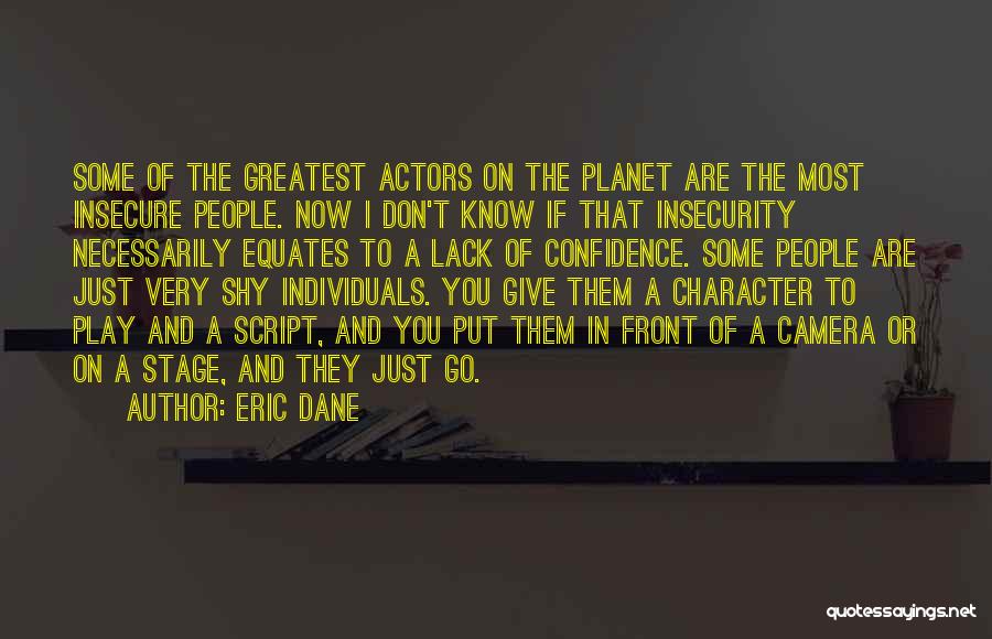 Eric Dane Quotes: Some Of The Greatest Actors On The Planet Are The Most Insecure People. Now I Don't Know If That Insecurity