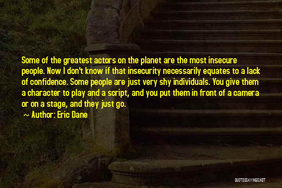 Eric Dane Quotes: Some Of The Greatest Actors On The Planet Are The Most Insecure People. Now I Don't Know If That Insecurity