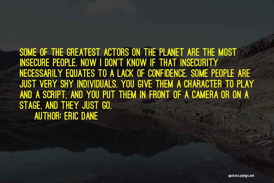 Eric Dane Quotes: Some Of The Greatest Actors On The Planet Are The Most Insecure People. Now I Don't Know If That Insecurity