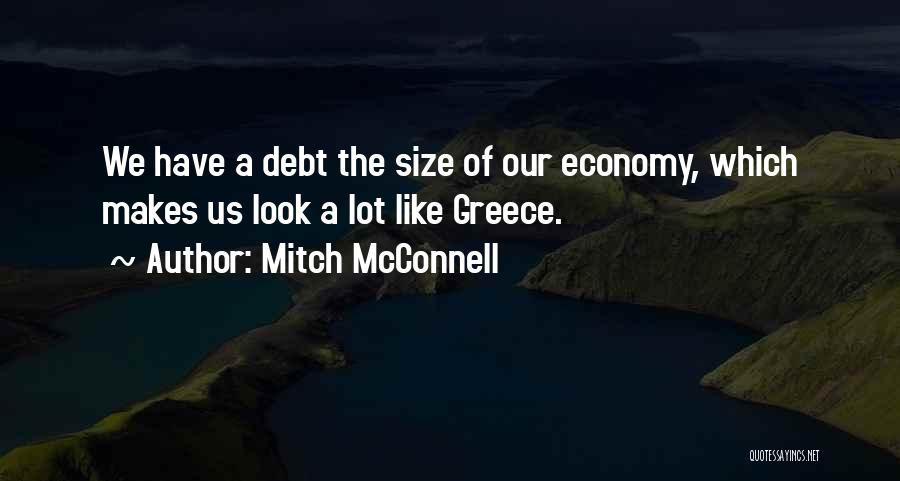 Mitch McConnell Quotes: We Have A Debt The Size Of Our Economy, Which Makes Us Look A Lot Like Greece.