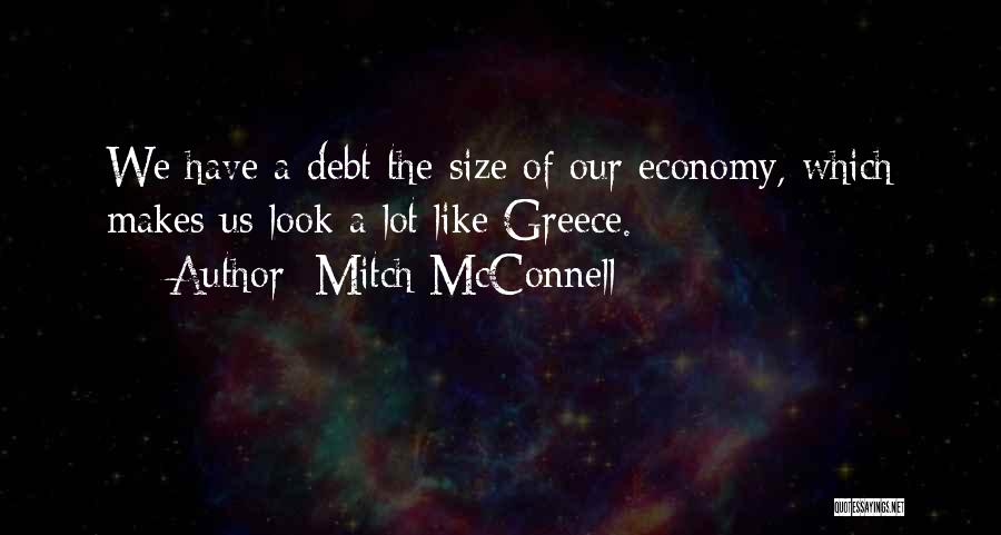Mitch McConnell Quotes: We Have A Debt The Size Of Our Economy, Which Makes Us Look A Lot Like Greece.